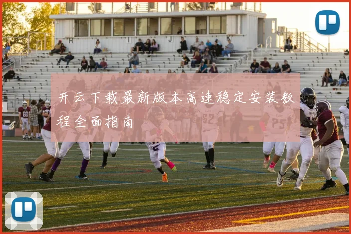开云下载最新版本高速稳定安装教程全面指南
