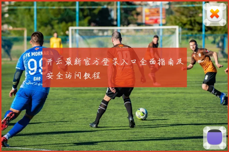 开云最新官方登录入口全面指南及安全访问教程