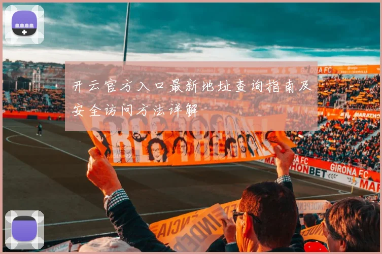 开云官方入口最新地址查询指南及安全访问方法详解