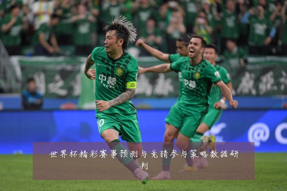 世界杯精彩赛事预测与竞猜参与策略数据研判