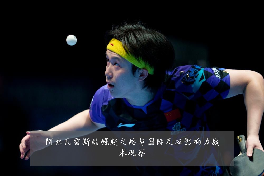 阿尔瓦雷斯的崛起之路与国际足坛影响力战术观察