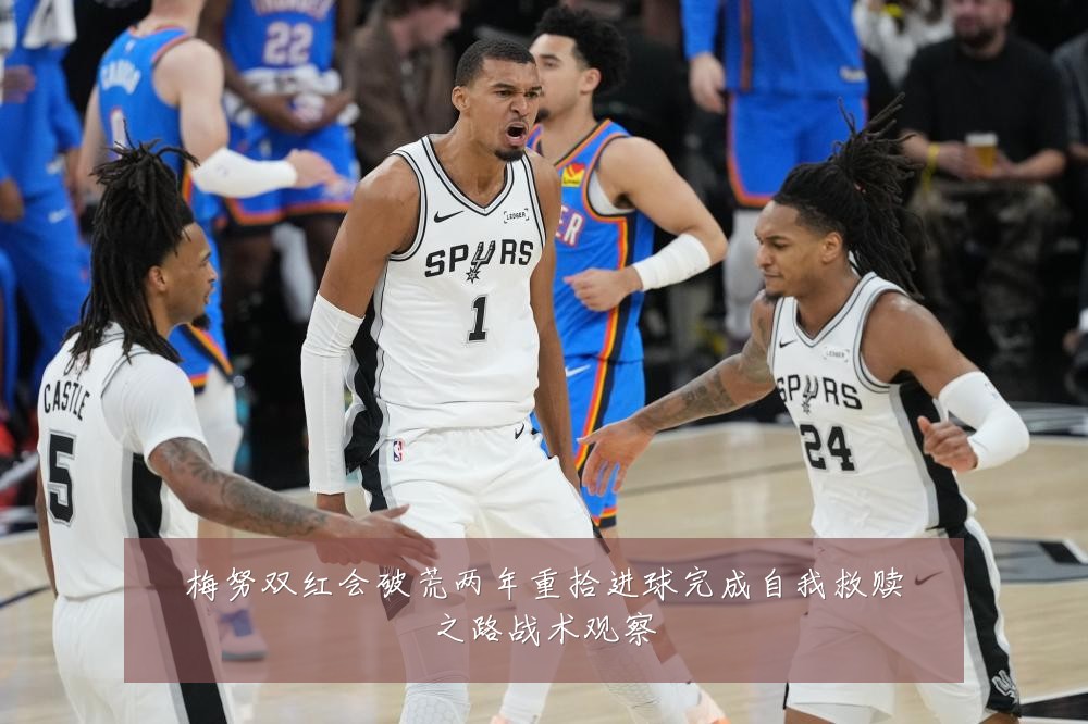 梅努双红会破荒两年重拾进球完成自我救赎之路战术观察